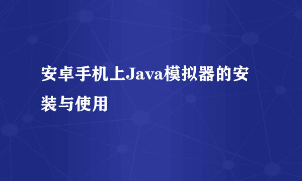 安卓手机上Java模拟器的安装与使用