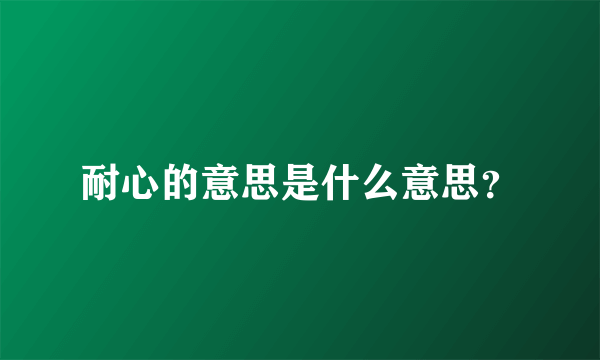 耐心的意思是什么意思？