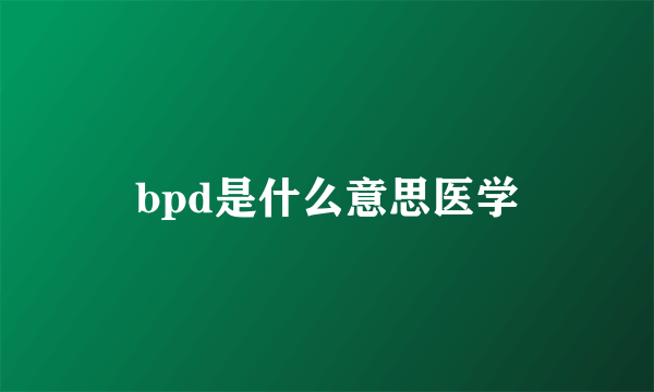 bpd是什么意思医学