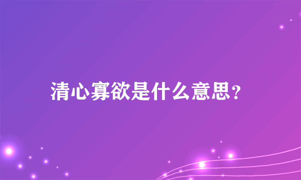 清心寡欲是什么意思？