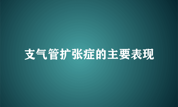 支气管扩张症的主要表现