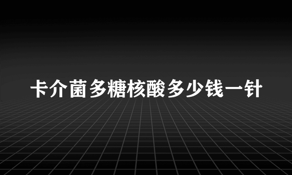 卡介菌多糖核酸多少钱一针