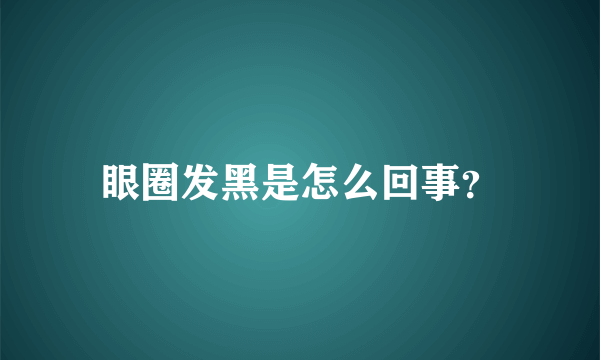 眼圈发黑是怎么回事？