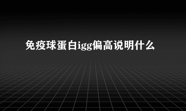 免疫球蛋白igg偏高说明什么