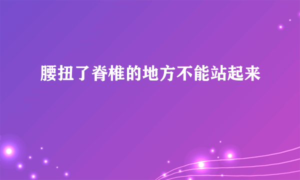 腰扭了脊椎的地方不能站起来