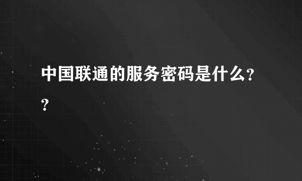 中国联通的服务密码是什么？？