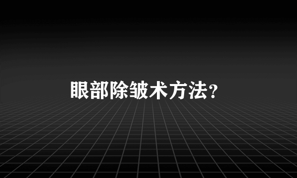 眼部除皱术方法？