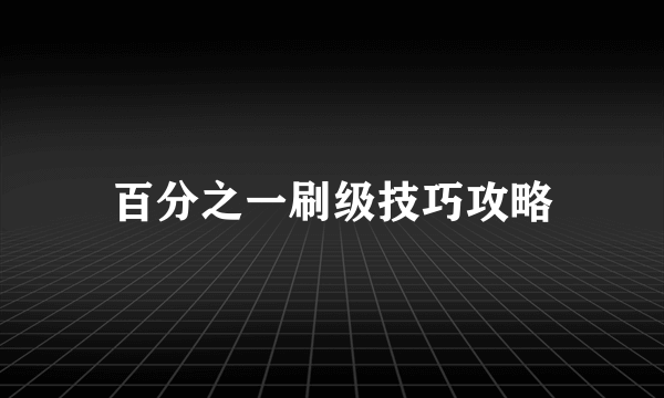 百分之一刷级技巧攻略