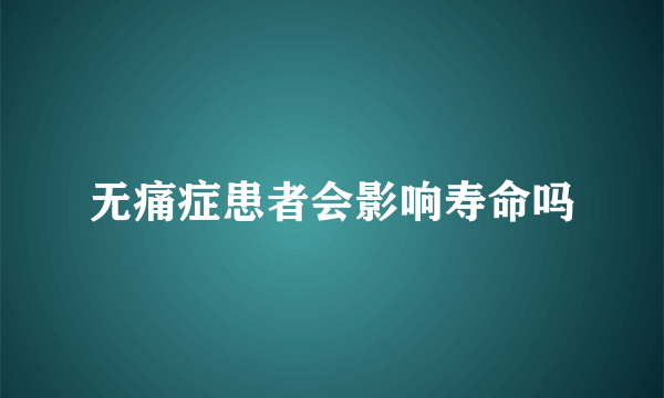 无痛症患者会影响寿命吗