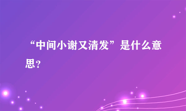 “中间小谢又清发”是什么意思？