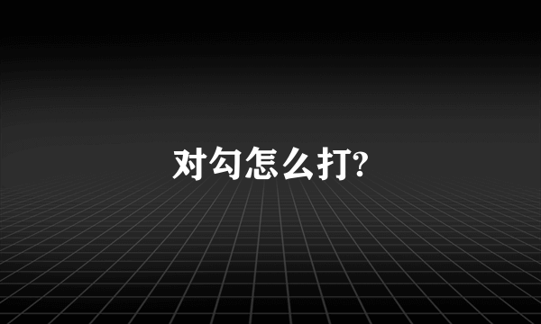 对勾怎么打?