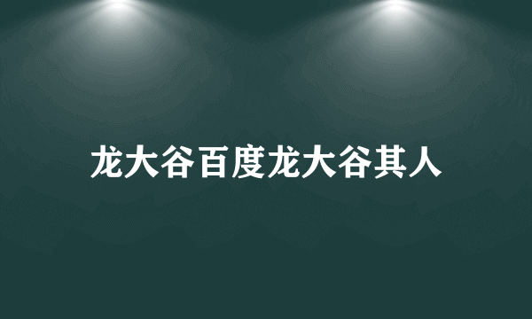 龙大谷百度龙大谷其人