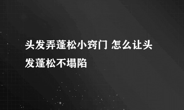 头发弄蓬松小窍门 怎么让头发蓬松不塌陷