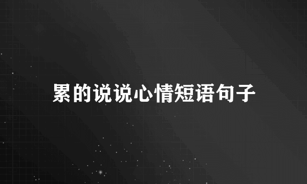 累的说说心情短语句子