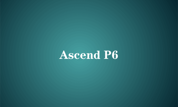 Ascend P6