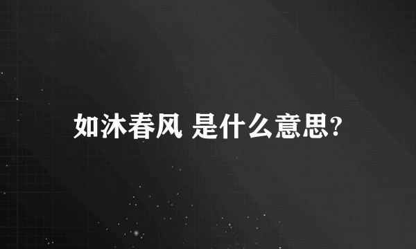 如沐春风 是什么意思?