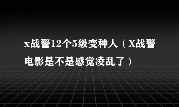 x战警12个5级变种人（X战警电影是不是感觉凌乱了）