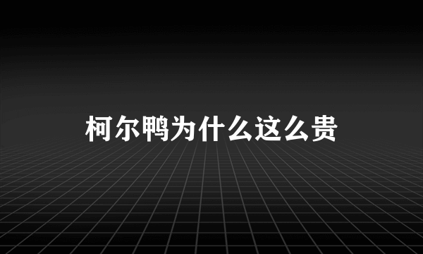 柯尔鸭为什么这么贵