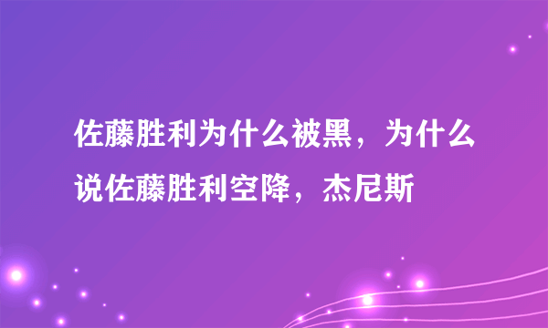 佐藤胜利为什么被黑，为什么说佐藤胜利空降，杰尼斯