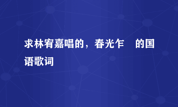 求林宥嘉唱的，春光乍洩的国语歌词