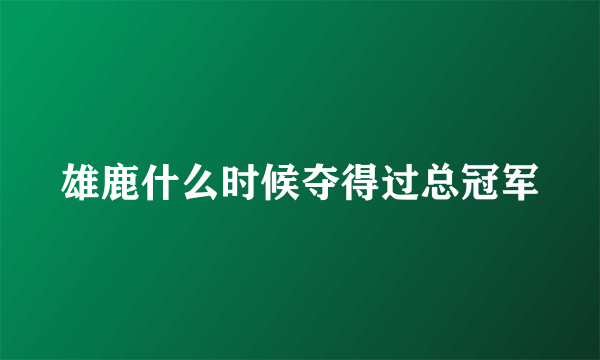 雄鹿什么时候夺得过总冠军