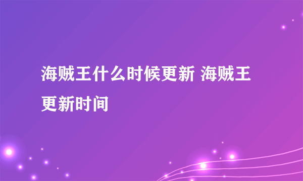 海贼王什么时候更新 海贼王更新时间