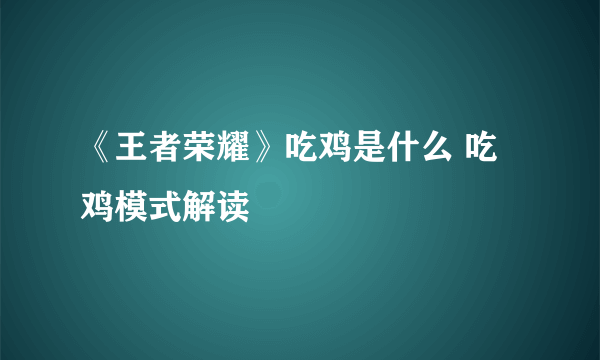 《王者荣耀》吃鸡是什么 吃鸡模式解读