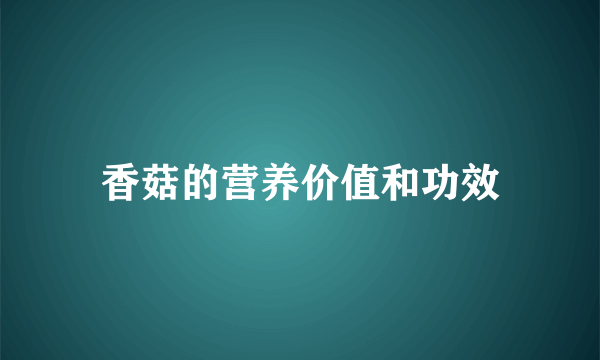 香菇的营养价值和功效