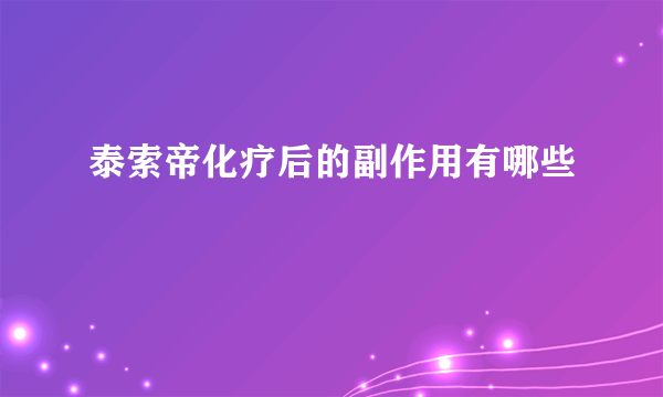 泰索帝化疗后的副作用有哪些