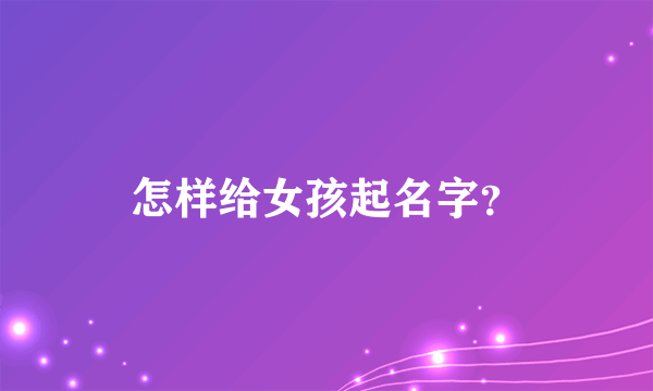 怎样给女孩起名字？