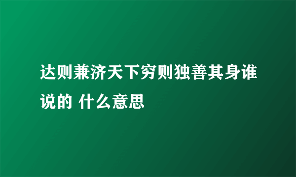 达则兼济天下穷则独善其身谁说的 什么意思