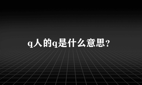 q人的q是什么意思？