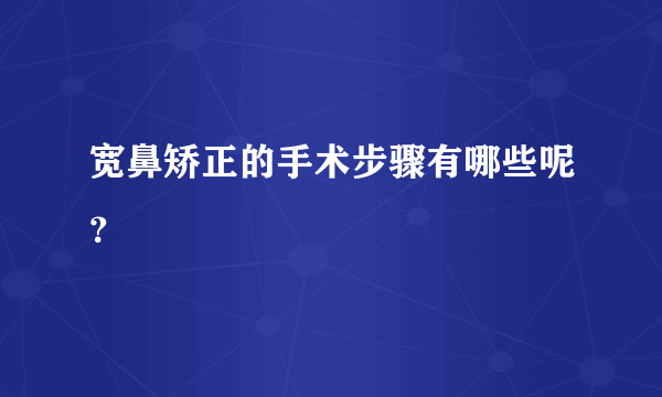 宽鼻矫正的手术步骤有哪些呢？