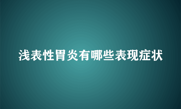 浅表性胃炎有哪些表现症状