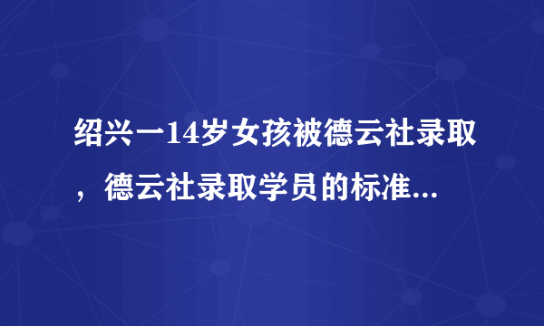 绍兴一14岁女孩被德云社录取，德云社录取学员的标准是什么？