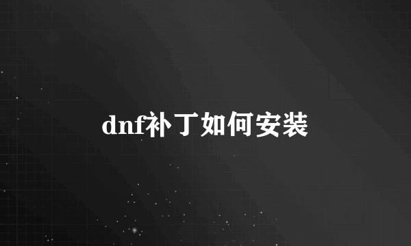 dnf补丁如何安装