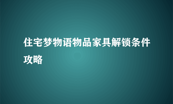 住宅梦物语物品家具解锁条件攻略