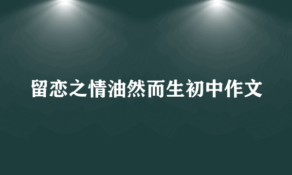 留恋之情油然而生初中作文