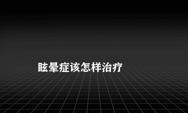 

    眩晕症该怎样治疗

  