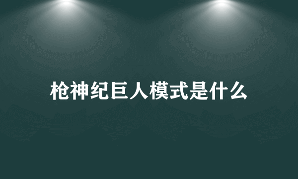 枪神纪巨人模式是什么