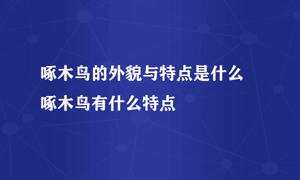 啄木鸟的外貌与特点是什么 啄木鸟有什么特点