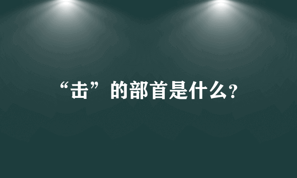 “击”的部首是什么？