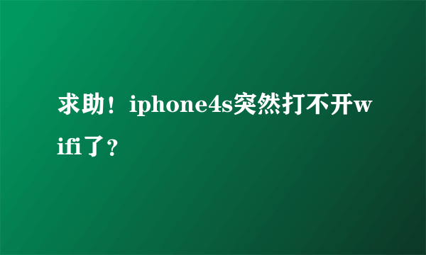 求助！iphone4s突然打不开wifi了？