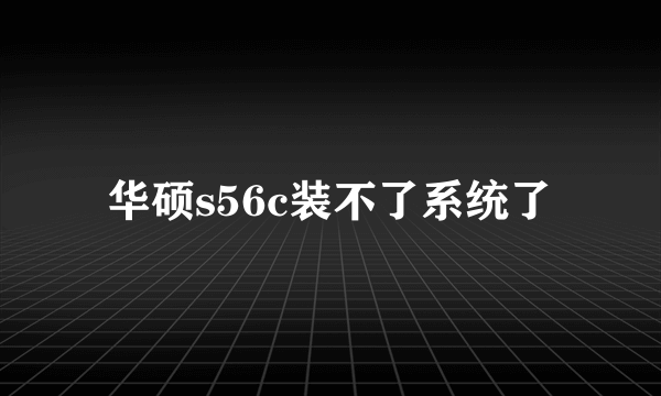 华硕s56c装不了系统了