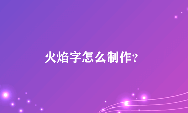 火焰字怎么制作？