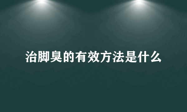 治脚臭的有效方法是什么