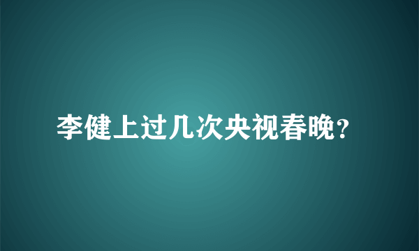 李健上过几次央视春晚？