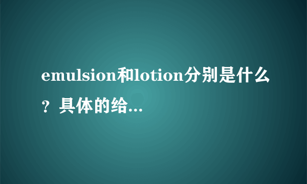 emulsion和lotion分别是什么？具体的给分析一下哈？