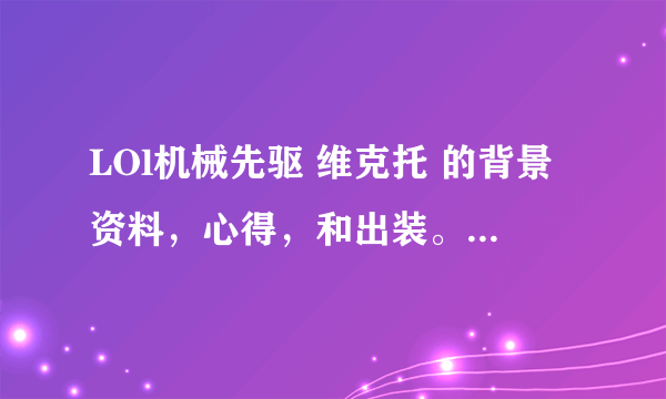 LOl机械先驱 维克托 的背景资料，心得，和出装。 不要 看不起这个英雄的答案。