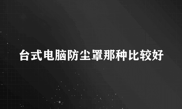 台式电脑防尘罩那种比较好